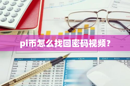 pi币怎么找回密码视频？-第1张图片-智财锋资讯网