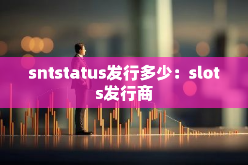sntstatus发行多少：slots发行商-第1张图片-智财锋资讯网
