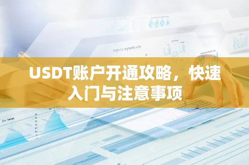 USDT账户开通攻略，快速入门与注意事项-第1张图片-智财锋资讯网