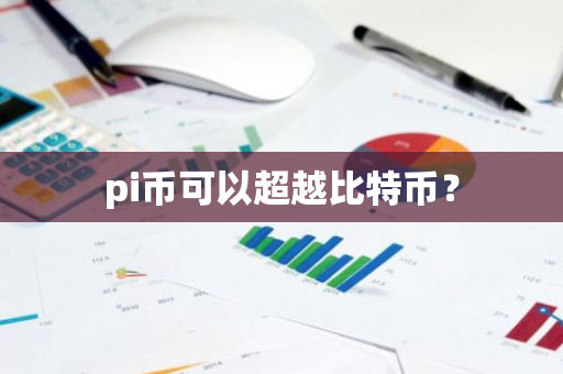 pi币可以超越比特币?-第1张图片-智财锋资讯网 pi币可以超越比特币?-第1张图片-智财锋资讯网