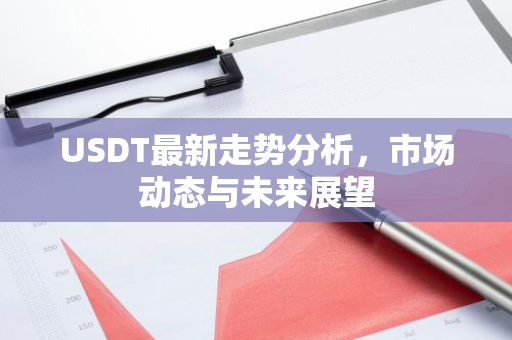 USDT最新走势分析，市场动态与未来展望-第1张图片-智财锋资讯网