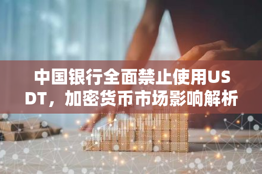 中国银行全面禁止使用USDT，加密货币市场影响解析-第1张图片-智财锋资讯网