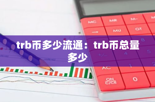 trb币多少流通：trb币总量多少