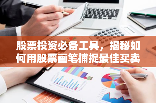 股票投资必备工具，揭秘如何用股票画笔捕捉最佳买卖点