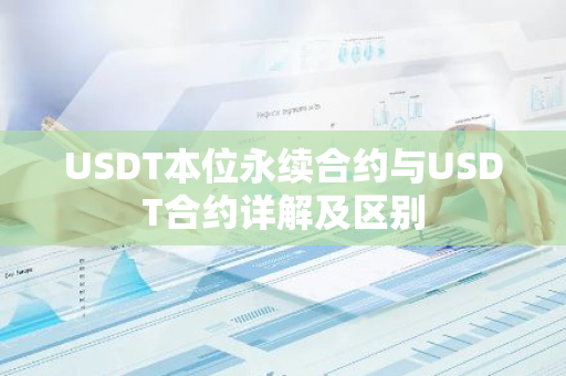 USDT本位永续合约与USDT合约详解及区别