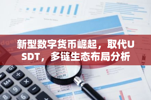 新型数字货币崛起,取代USDT,多链生态布局分析-第1张图片-智财锋资讯网 新型数字货币崛起,取代USDT,多链生态布局分析-第1张图片-智财锋资讯网
