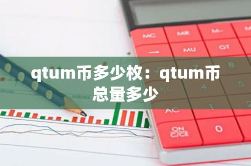 qtum币多少枚：qtum币总量多少
