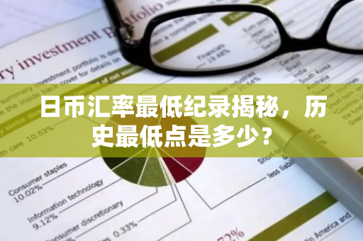 日币汇率最低纪录揭秘，历史最低点是多少？