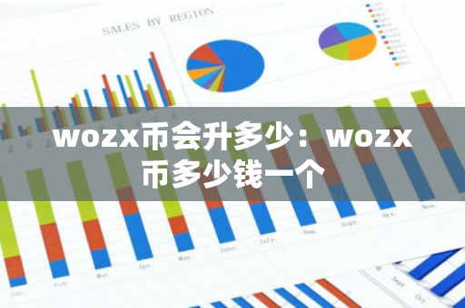 wozx币会升多少：wozx币多少钱一个