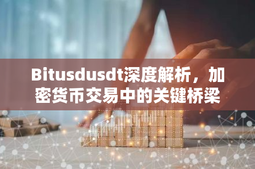 Bitusdusdt深度解析,加密货币交易中的关键桥梁-第1张图片-智财锋资讯网 Bitusdusdt深度解析,加密货币交易中的关键桥梁-第1张图片-智财锋资讯网