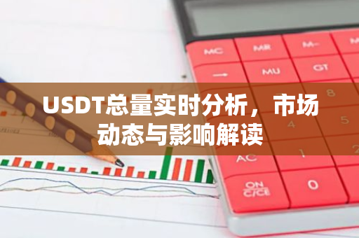 USDT总量实时分析，市场动态与影响解读