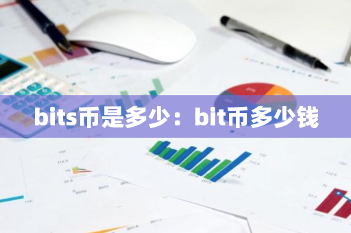 bits币是多少:bit币多少钱-第1张图片-智财锋资讯网 bits币是多少:bit币多少钱-第1张图片-智财锋资讯网
