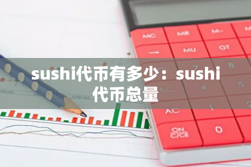 sushi代币有多少：sushi代币总量