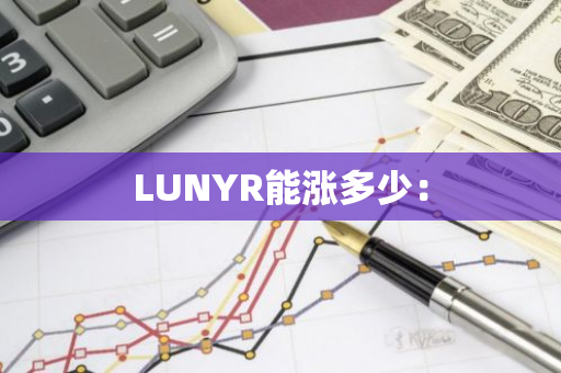 LUNYR能涨多少:-第1张图片-智财锋资讯网 LUNYR能涨多少:-第1张图片-智财锋资讯网