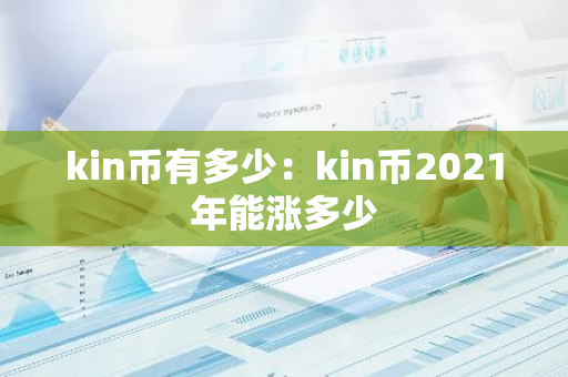 kin币有多少：kin币2021年能涨多少