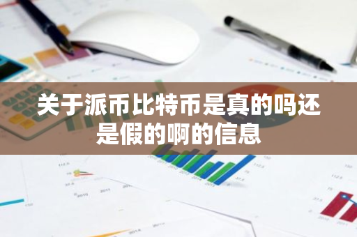 关于派币比特币是真的吗还是假的啊的信息-第1张图片-智财锋资讯网 关于派币比特币是真的吗还是假的啊的信息-第1张图片-智财锋资讯网