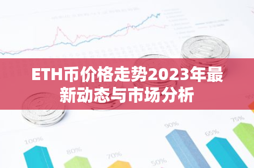 ETH币价格走势2023年最新动态与市场分析-第1张图片-智财锋资讯网 ETH币价格走势2023年最新动态与市场分析-第1张图片-智财锋资讯网