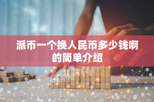 派币一个换人民币多少钱啊的简单介绍-第1张图片-智财锋资讯网 派币一个换人民币多少钱啊的简单介绍-第1张图片-智财锋资讯网
