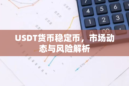 USDT货币稳定币，市场动态与风险解析-第1张图片-智财锋资讯网