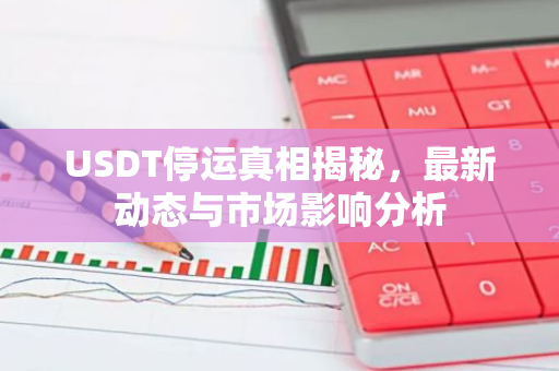USDT停运真相揭秘,最新动态与市场影响分析-第1张图片-智财锋资讯网 USDT停运真相揭秘,最新动态与市场影响分析-第1张图片-智财锋资讯网