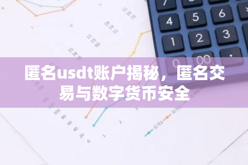 匿名usdt账户揭秘，匿名交易与数字货币安全