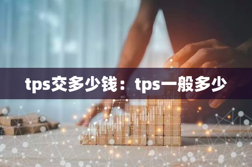 tps交多少钱：tps一般多少