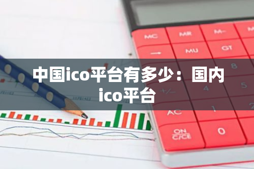 中国ico平台有多少：国内ico平台