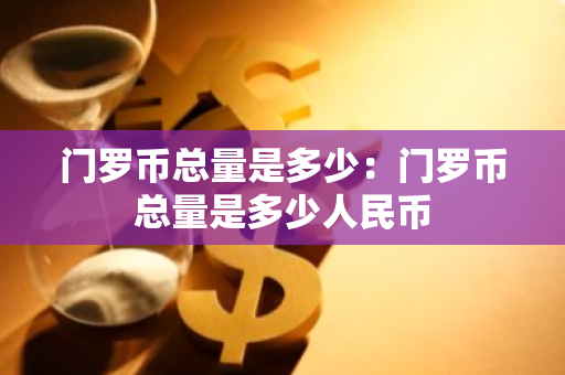 门罗币总量是多少：门罗币总量是多少人民币