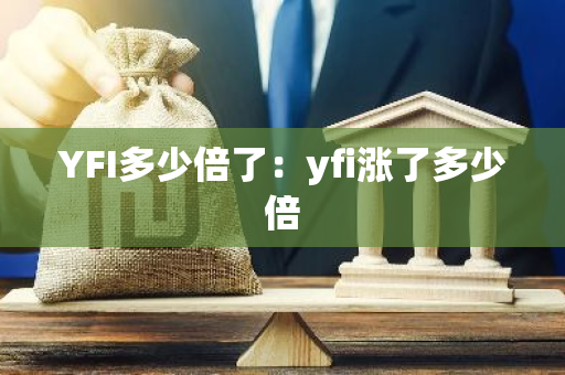 YFI多少倍了：yfi涨了多少倍