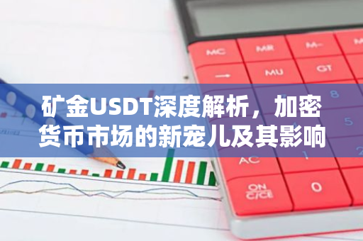 矿金USDT深度解析，加密货币市场的新宠儿及其影响