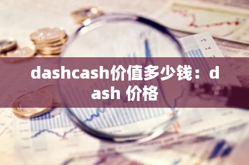 dashcash价值多少钱：dash 价格