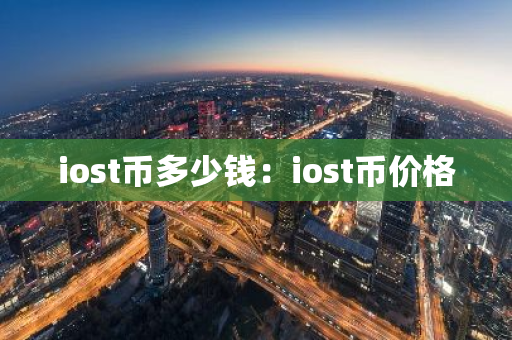 iost币多少钱：iost币价格-第1张图片-智财锋资讯网