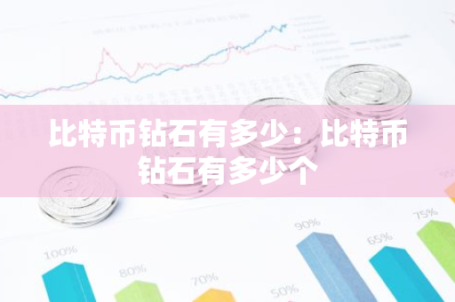 比特币钻石有多少：比特币钻石有多少个