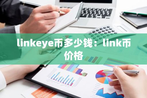 linkeye币多少钱:link币价格-第1张图片-智财锋资讯网 linkeye币多少钱:link币价格-第1张图片-智财锋资讯网