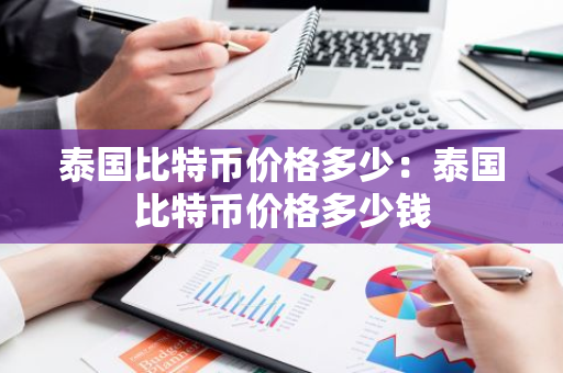 泰国比特币价格多少:泰国比特币价格多少钱-第1张图片-智财锋资讯网 泰国比特币价格多少:泰国比特币价格多少钱-第1张图片-智财锋资讯网