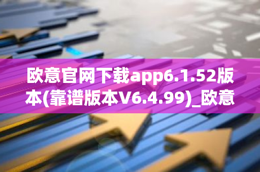 欧意官网下载app6.1.52版本(靠谱版本V6.4.99)_欧意钱包安全嘛-第1张图片-智财锋资讯网 欧意官网下载app6.1.52版本(靠谱版本V6.4.99)_欧意钱包安全嘛-第1张图片-智财锋资讯网