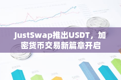 JustSwap推出USDT，加密货币交易新篇章开启-第1张图片-智财锋资讯网