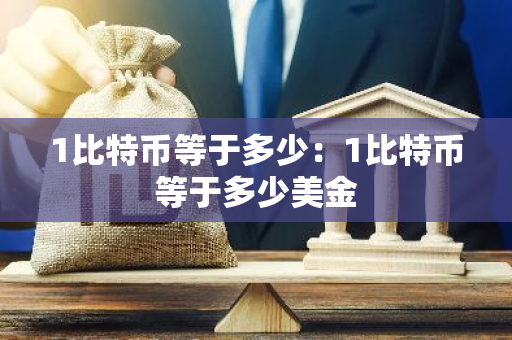 1比特币等于多少:1比特币等于多少美金-第1张图片-智财锋资讯网 1比特币等于多少:1比特币等于多少美金-第1张图片-智财锋资讯网