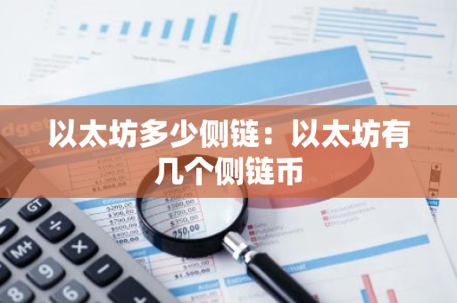 以太坊多少侧链：以太坊有几个侧链币
