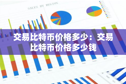 交易比特币价格多少：交易比特币价格多少钱-第1张图片-智财锋资讯网