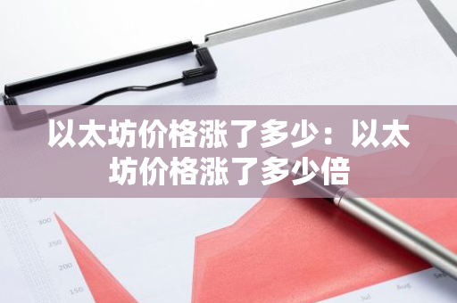 以太坊价格涨了多少：以太坊价格涨了多少倍