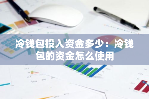 冷钱包投入资金多少：冷钱包的资金怎么使用