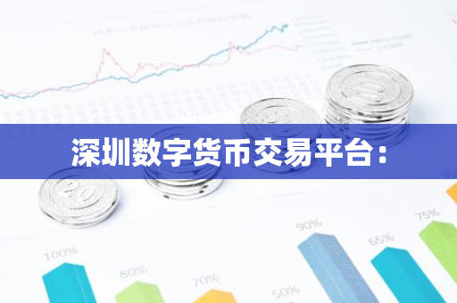 深圳数字货币交易平台:-第1张图片-智财锋资讯网 深圳数字货币交易平台:-第1张图片-智财锋资讯网