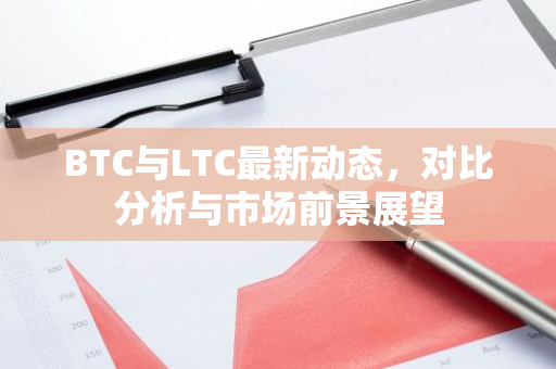 BTC与LTC最新动态,对比分析与市场前景展望-第1张图片-智财锋资讯网 BTC与LTC最新动态,对比分析与市场前景展望-第1张图片-智财锋资讯网
