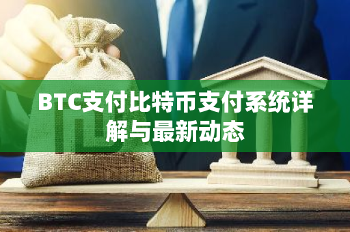 BTC支付比特币支付系统详解与最新动态