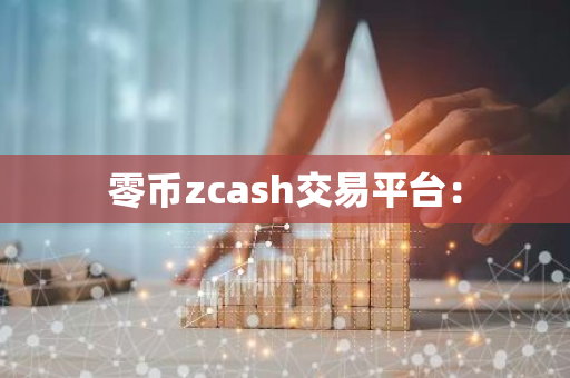 零币zcash交易平台:-第1张图片-智财锋资讯网 零币zcash交易平台:-第1张图片-智财锋资讯网