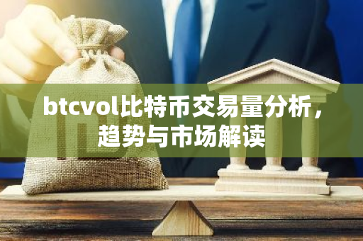 btcvol比特币交易量分析，趋势与市场解读-第1张图片-智财锋资讯网