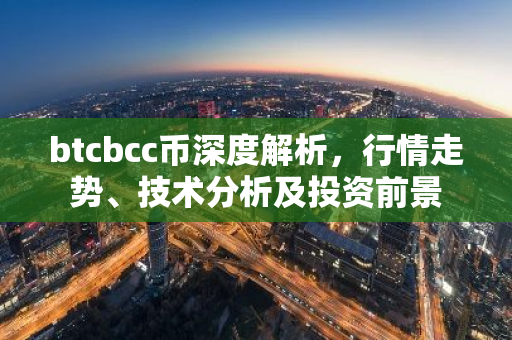 btcbcc币深度解析，行情走势、技术分析及投资前景