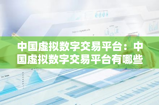 中国虚拟数字交易平台：中国虚拟数字交易平台有哪些