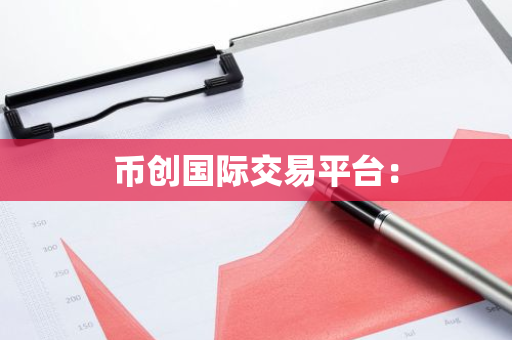 币创国际交易平台：